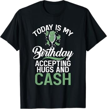 Today is my Birthday accepting Hugs and Cash Funny Birthday T-Shirt