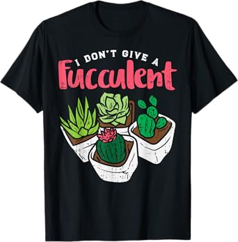 I Dont Give Fucculent Funny Cactus Succulent Plant Gardening T-Shirt