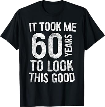 It Took Me 60 Years To Look This Good T-Shirt 60th Birthday T-Shirt