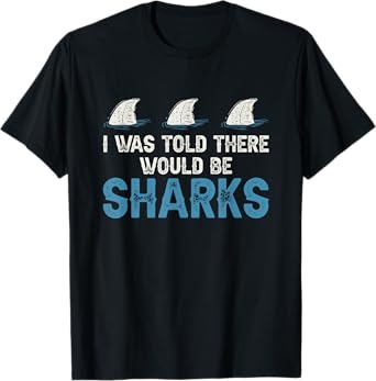 Ocean I Was Told There Would Be Sharks Shark Weeks Lover T-Shirt