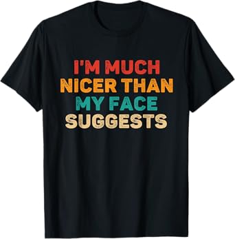 I'm Much Nicer Than My Face Suggests Funny Saying Sarcastic T-Shirt