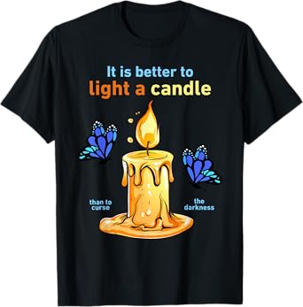 It Is Better To Light A Candle Than To Curse The Darkness T-Shirt