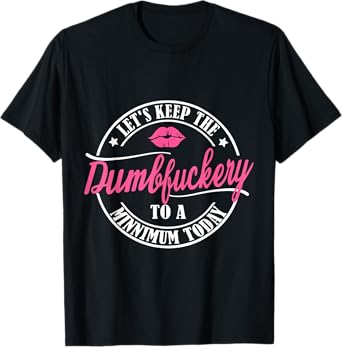 Let's keep the dumbfuckery to a minimum today funny T-Shirt