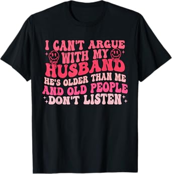 I Cant Argue With My Husband Hes Older Than Me & Old People T-Shirt