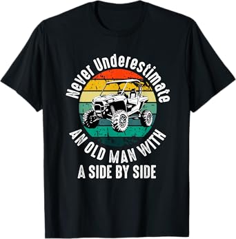 never underestimate an old man with a side by side UTV T-Shirt