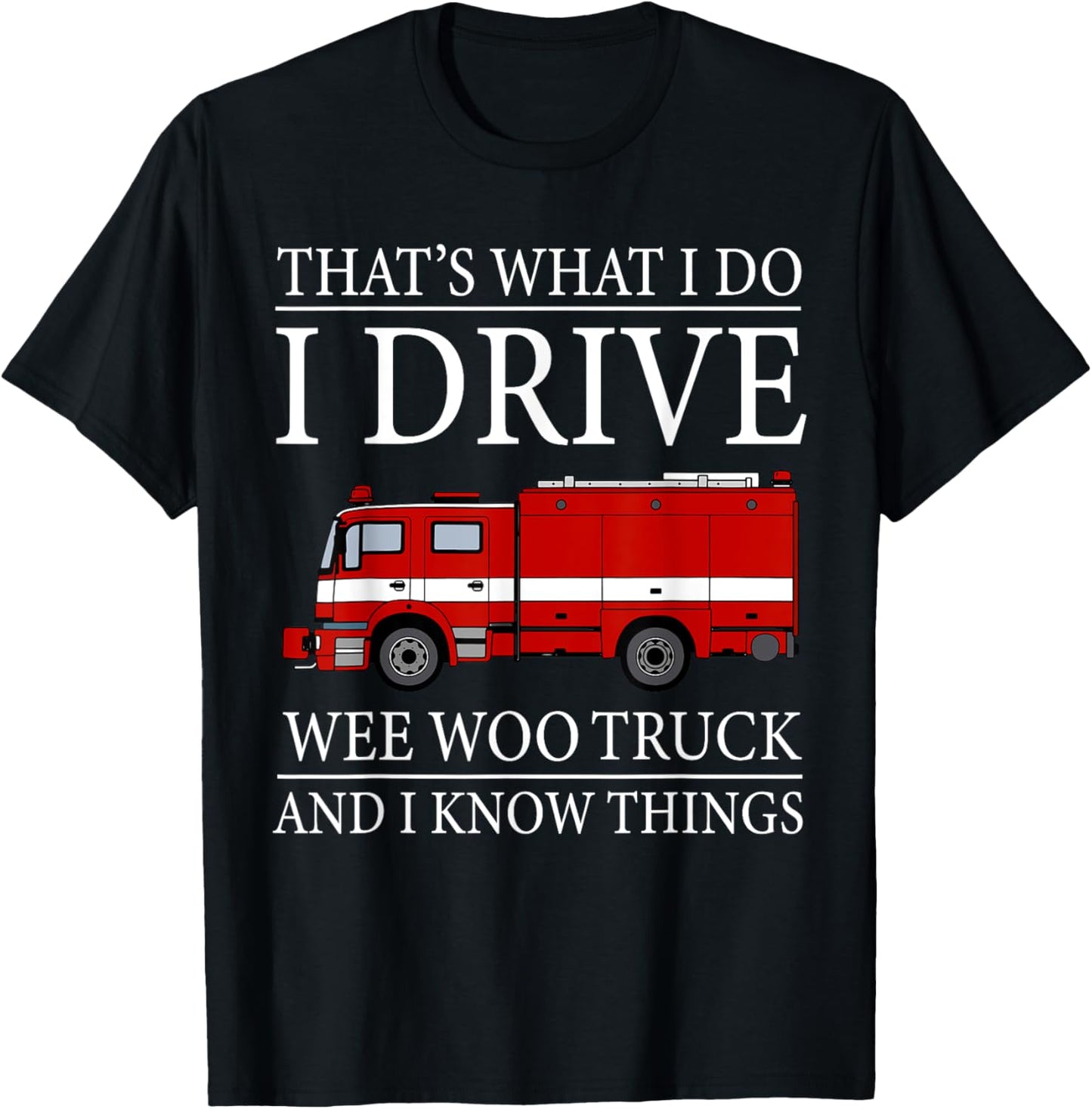 Funny Firefighter That's What I Do I Drive Wee Woo Truck T-Shirt