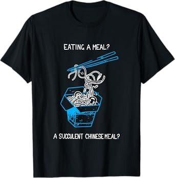 Funny Eating A Meal? A Succulent Chinese Meal? T-Shirt