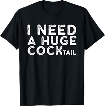 I Need a Huge COCKtail | Funny Adult Humor Drinking Gift T-Shirt