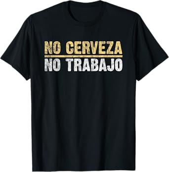 No Cerveza No Trabajo Mexican Joke lover T-Shirt