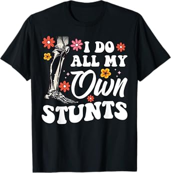 I Do My Own Stunts Broken Leg Foot For Women T-Shirt