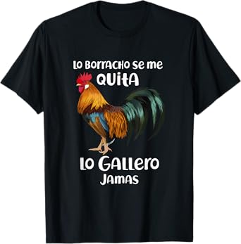 Funny Lo Borracho Se Me Quita, Lo Gallero Jamas T-Shirt