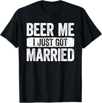 Beer Me I Just Got Married T-Shirt Wedding Anniversary Shirt T-Shirt