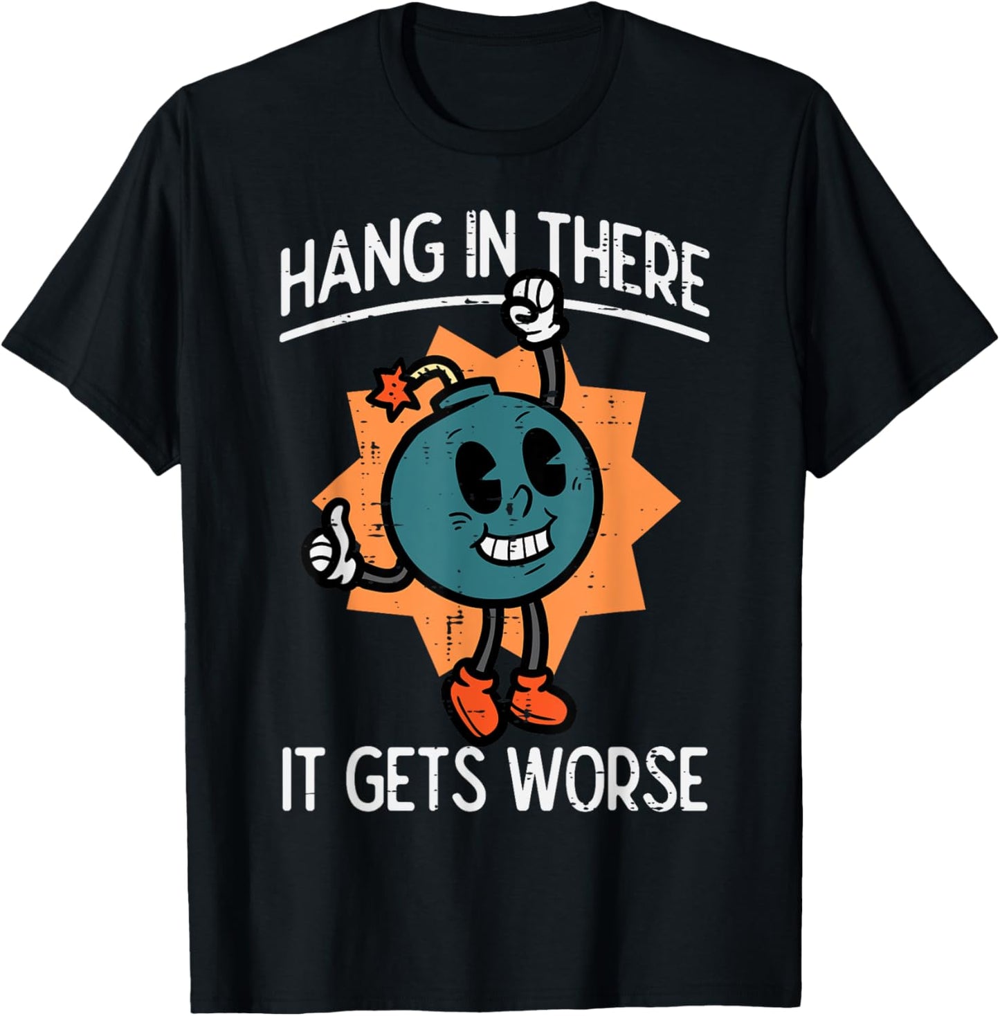 Hang In There It Gets Worse Bomb Funny Existential Dread T-Shirt