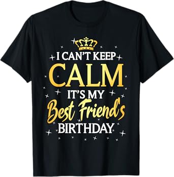 I Can't Keep Calm It's My Best Friend Birthday Gift Party T-Shirt