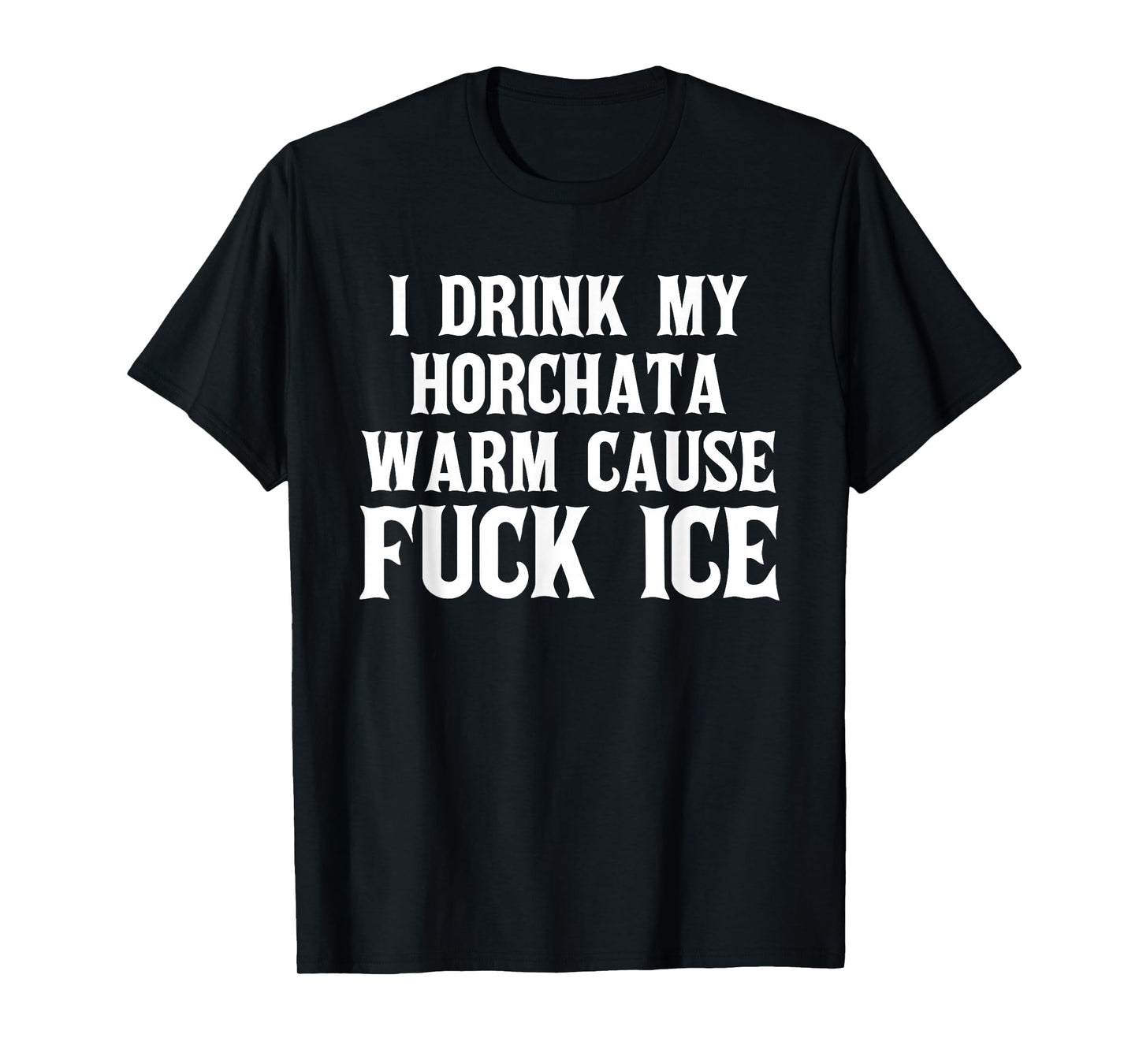 I Drink My horchata Warm Cause Fuck Ice Deportation Protest T-Shirt