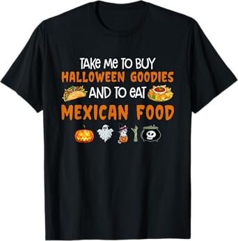 Take Me To Buy Halloween Goodies And To Eat Mexican Food T-Shirt