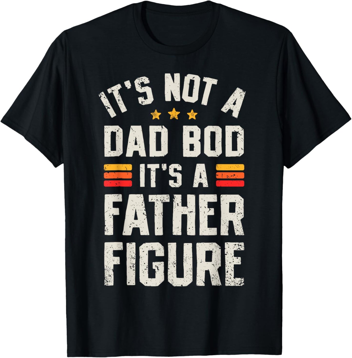 It's Not A Dad Bod It's A Father Figure Funny Father's Day T-Shirt