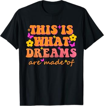 This Is What Dreams Are Made Of Them Quote T-Shirt