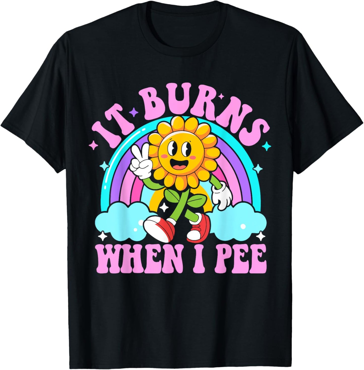 It Burns When I Pee Funny Sarcastic Ironic Y2K Inappropriate T-Shirt