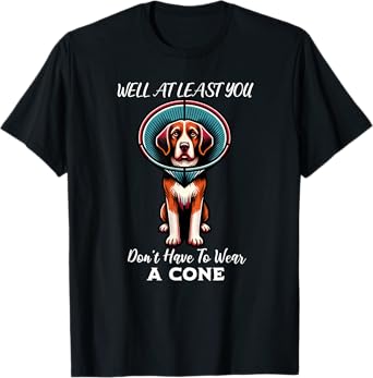 Funny Well At Least You Don't Have To Wear A Cone Dog T-Shirt for Men Women