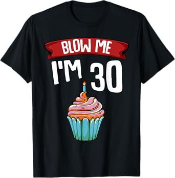 Blow Me I'm 30 Thirtieth 30th Birthday Cake Gag Saying Gift T-Shirt