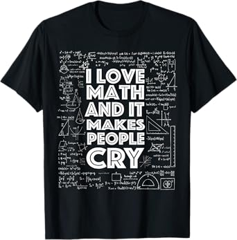 I Love Math It Makes People Cry T-Shirt Math Teacher Gift T-Shirt for Men Women Kids