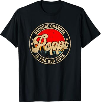 Mens Poppi Because Grandpa Is For Old Guys Funny Grandpa T-Shirt