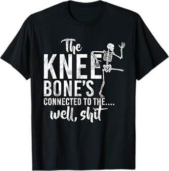 The Knee Bone's Connected To The Well Shit Skeleton Meme T-Shirt