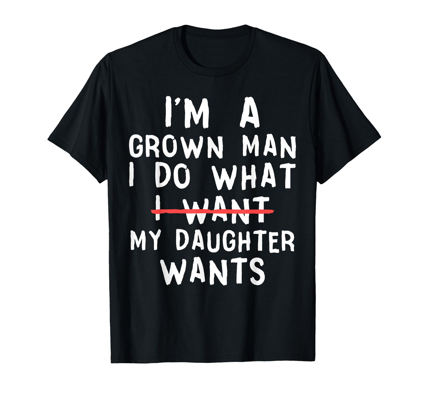 Funny Dad Father I'm A Grown Man I Do What My Daughter Wants T-Shirt