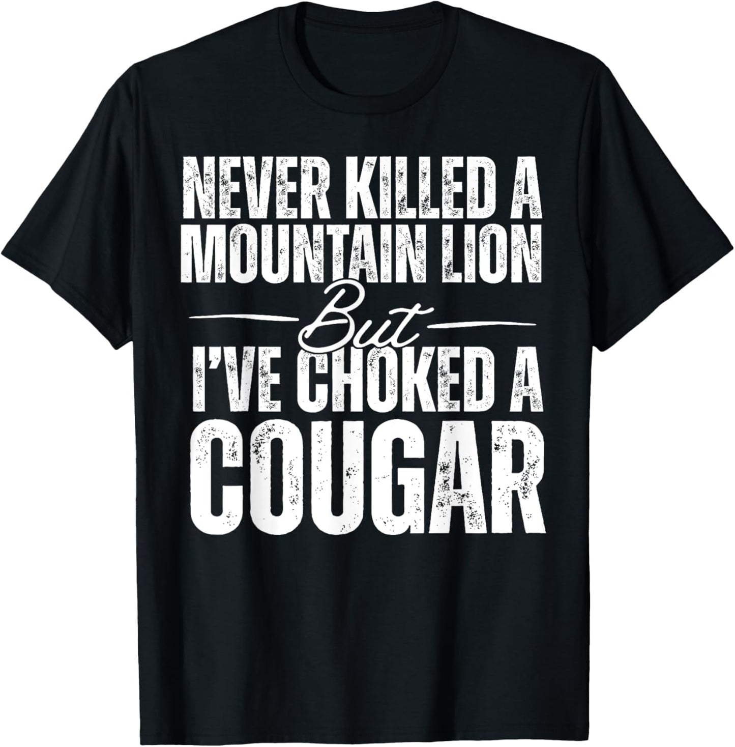 Never Killed A Mountain Lion But I've Choked A Cougar T-Shirt