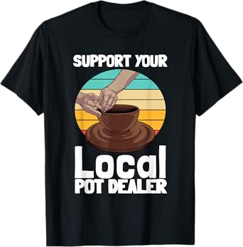 Funny Pottery Gift For Pot Dealer Men Women Pottery Artists T-Shirt