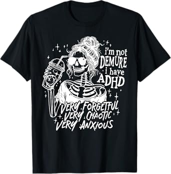 I'm Not Demure I Have ADHD Very Forgetful Very Chaotic T-Shirt
