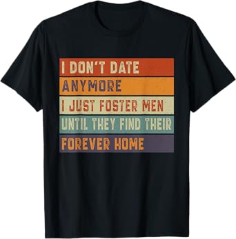I Don't Date Anymore I Just Foster Men Until They Find T-Shirt