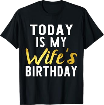 Today is My Wife's Birthday Happy Birthday Gift T-Shirt