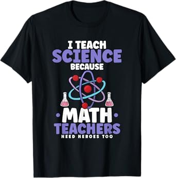 I teach science because math teachers need heroes too T-Shirt for Men Women