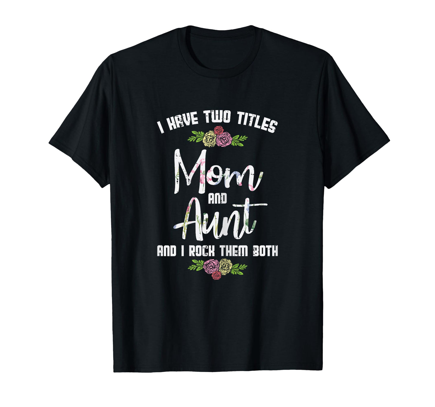 I Have Two Titles Mom Aunt Mothers Day Mama Aunty Women T-Shirt