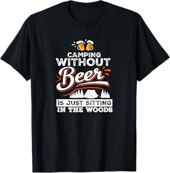 Camping Without Beer Is Just Sitting In The Woods Camping T-Shirt