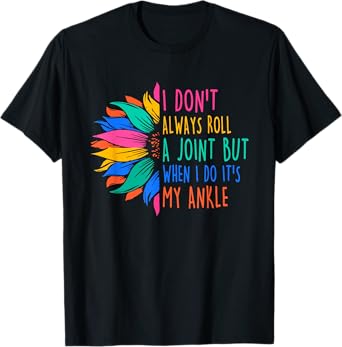 I Don't Always Roll A Joint But When I Do It's My Ankle T-Shirt