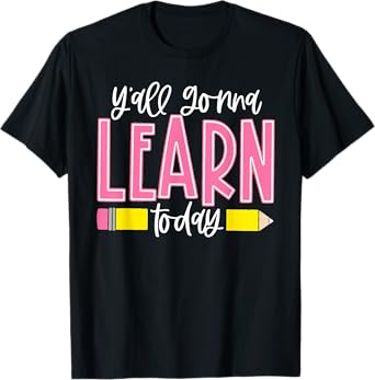 You All Gonna Learn Today Teacher Back To School Men Women T-Shirt
