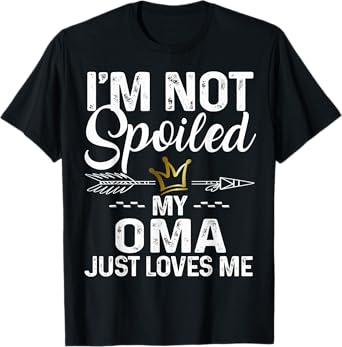 I'm Not Spoiled My Oma Loves Me Funny Family Memes Tee T-Shirt