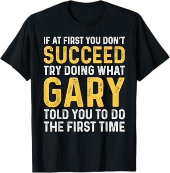 Gary If At First You Don't Succeed Gary Birthday Gary T-Shirt