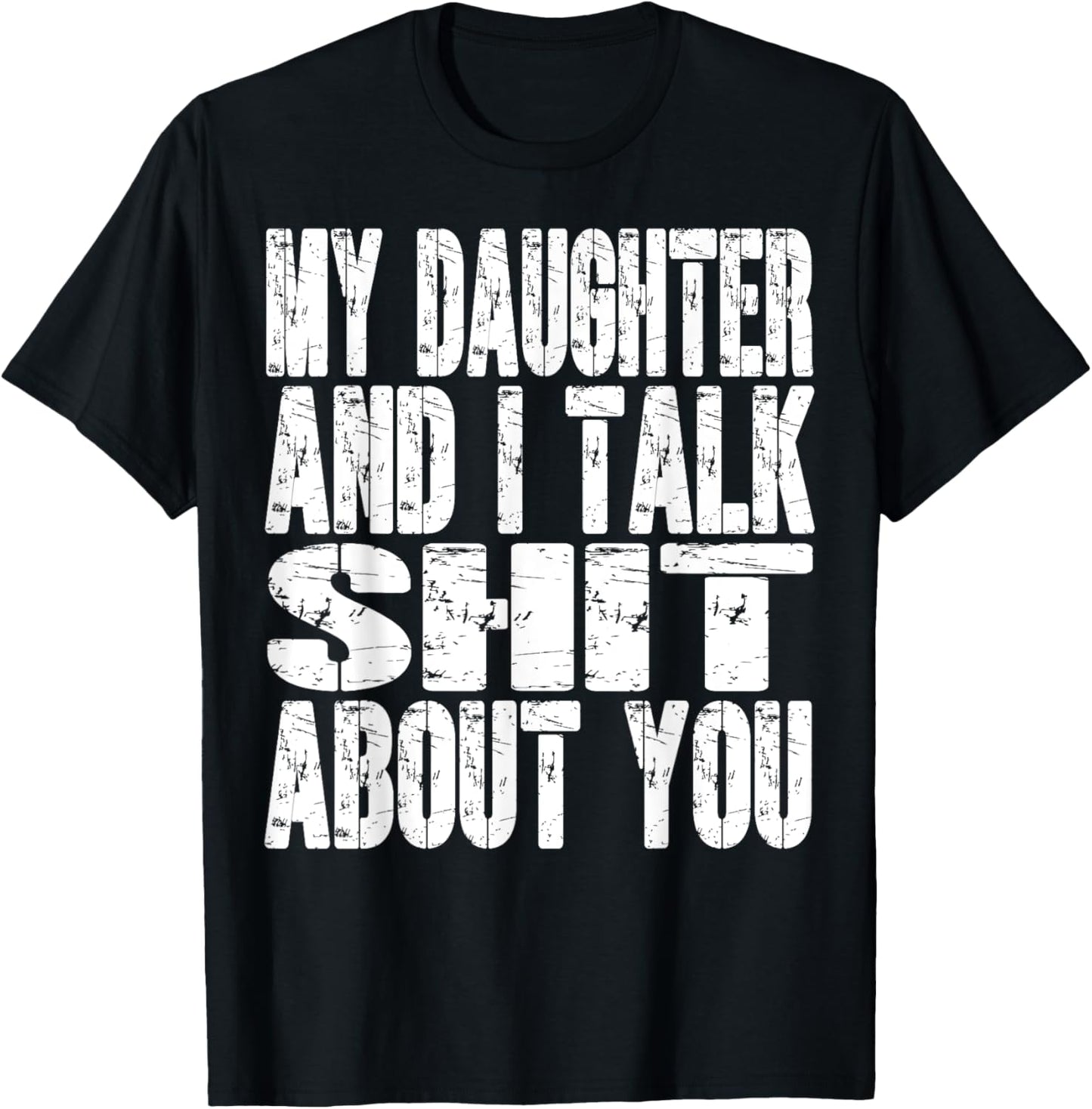 My Daughter And I Talk Sh t About You Dad Mom Father Mother T-Shirt