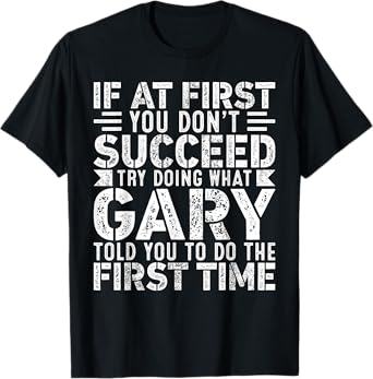If At First You Don't Succeed Try Doing What Funny GARY T-Shirt