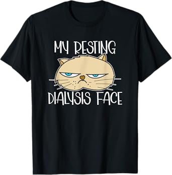 My Resting Dialysis Face a Funny Dialysis Patient T-Shirt