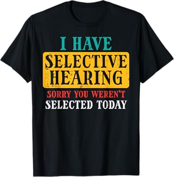 Selective Hearing Sorry Funny Saying Humorous Men Women Kids T-Shirt
