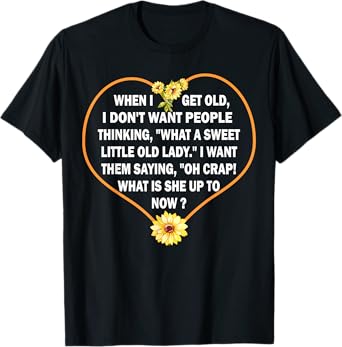 When I get old I don't want people thinking - Funny Quote T-Shirt