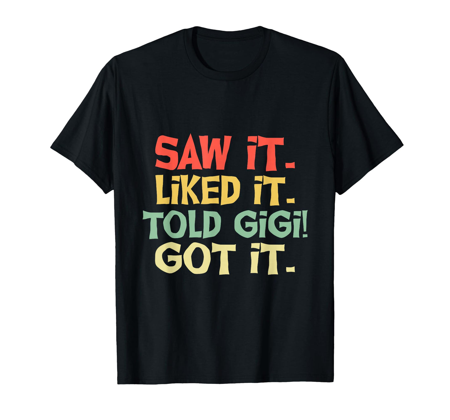 Saw It Liked It Told Gigi Got It Shirt Cute Mother Gift Kids T-Shirt