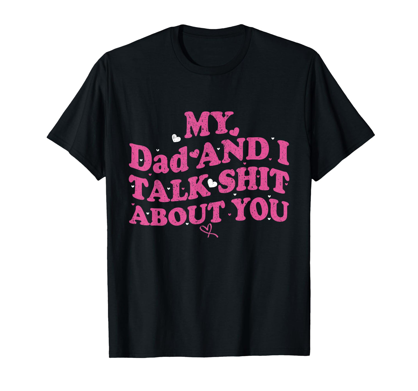My Dad & Daughter and I Talk Sh t About You Funny Gifts for T-Shirt