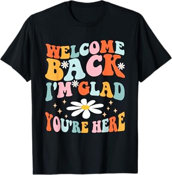 Welcome Back I'm Glad You're Here Teacher Tee T-Shirt