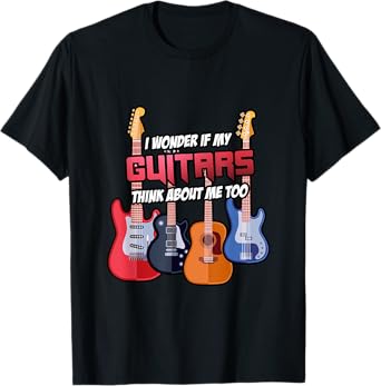 I Wonder If My Guitars Think About Me Too Guitar gift idea T-Shirt